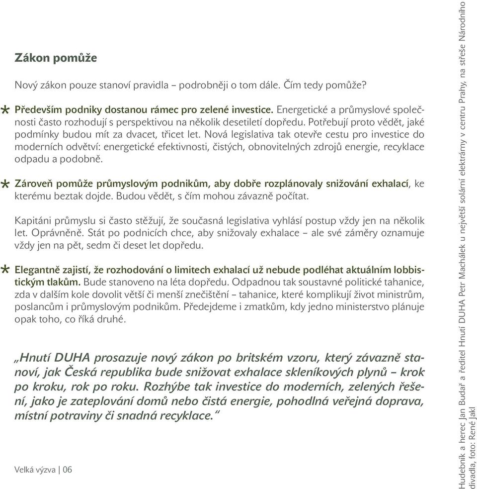 Nová legislativa tak otevře cestu pro investice do moderních odvětví: energetické efektivnosti, čistých, obnovitelných zdrojů energie, recyklace odpadu a podobně.