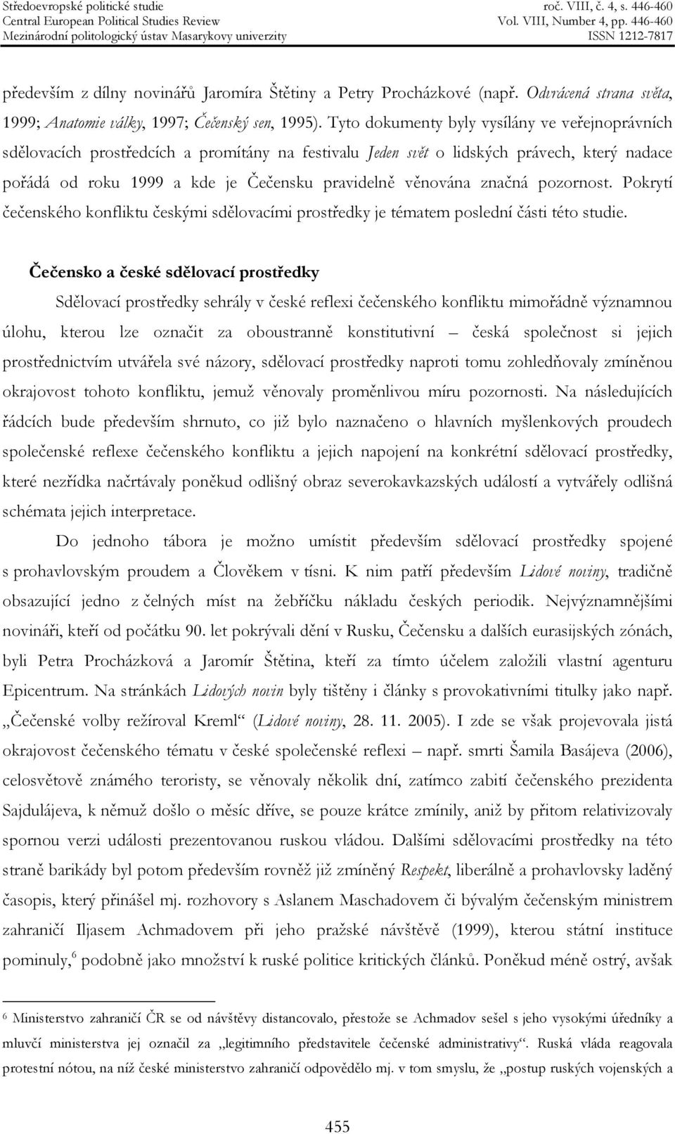 značná pozornost. Pokrytí čečenského konfliktu českými sdělovacími prostředky je tématem poslední části této studie.