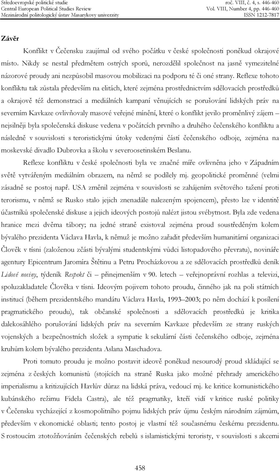 Reflexe tohoto konfliktu tak zůstala především na elitách, které zejména prostřednictvím sdělovacích prostředků a okrajově též demonstrací a mediálních kampaní věnujících se porušování lidských práv