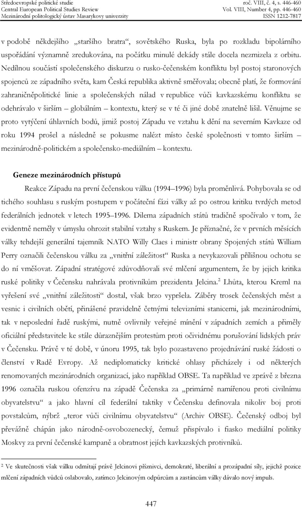 zahraničněpolitické linie a společenských nálad v republice vůči kavkazskému konfliktu se odehrávalo v širším globálním kontextu, který se v té či jiné době znatelně lišil.