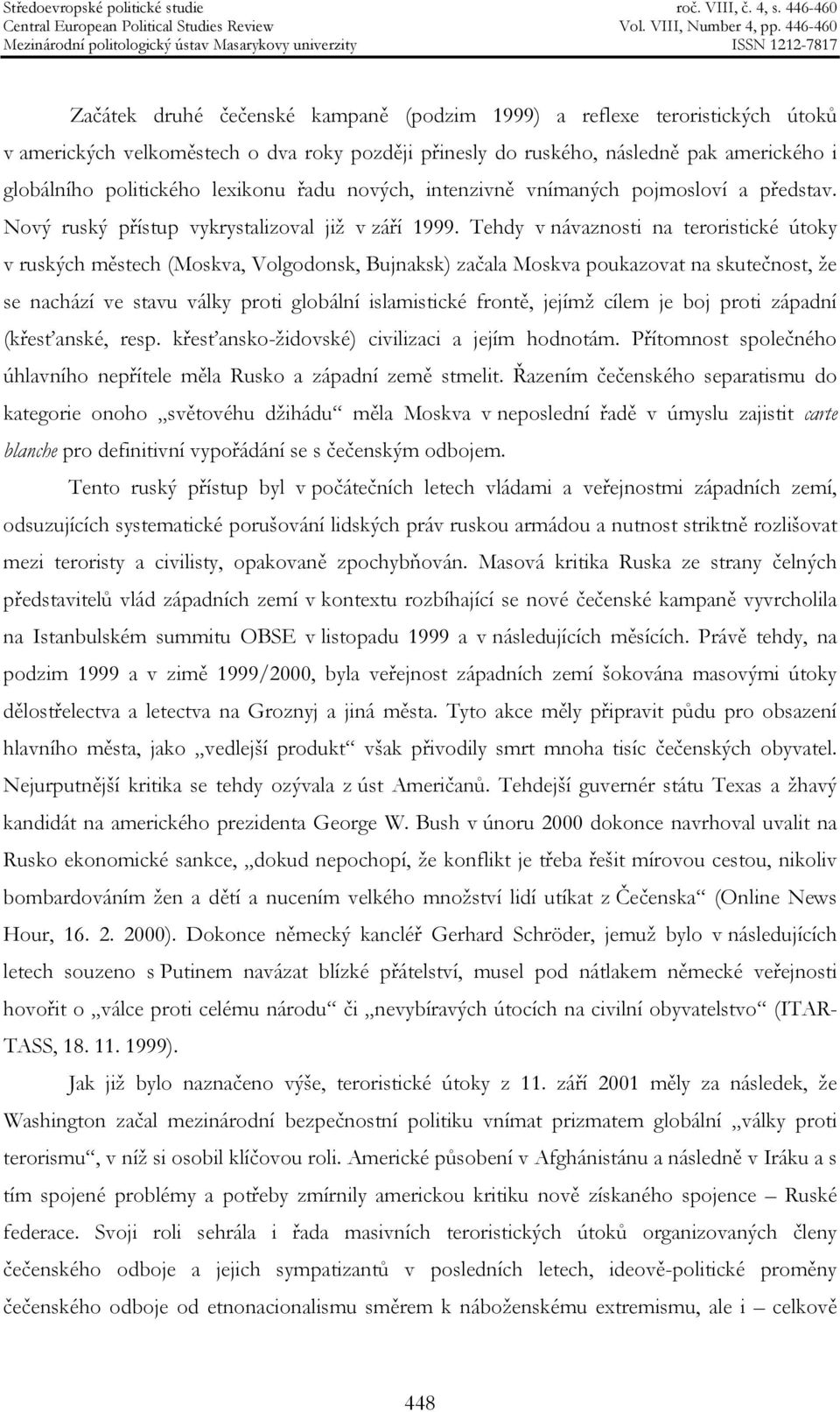 Tehdy v návaznosti na teroristické útoky v ruských městech (Moskva, Volgodonsk, Bujnaksk) začala Moskva poukazovat na skutečnost, že se nachází ve stavu války proti globální islamistické frontě,