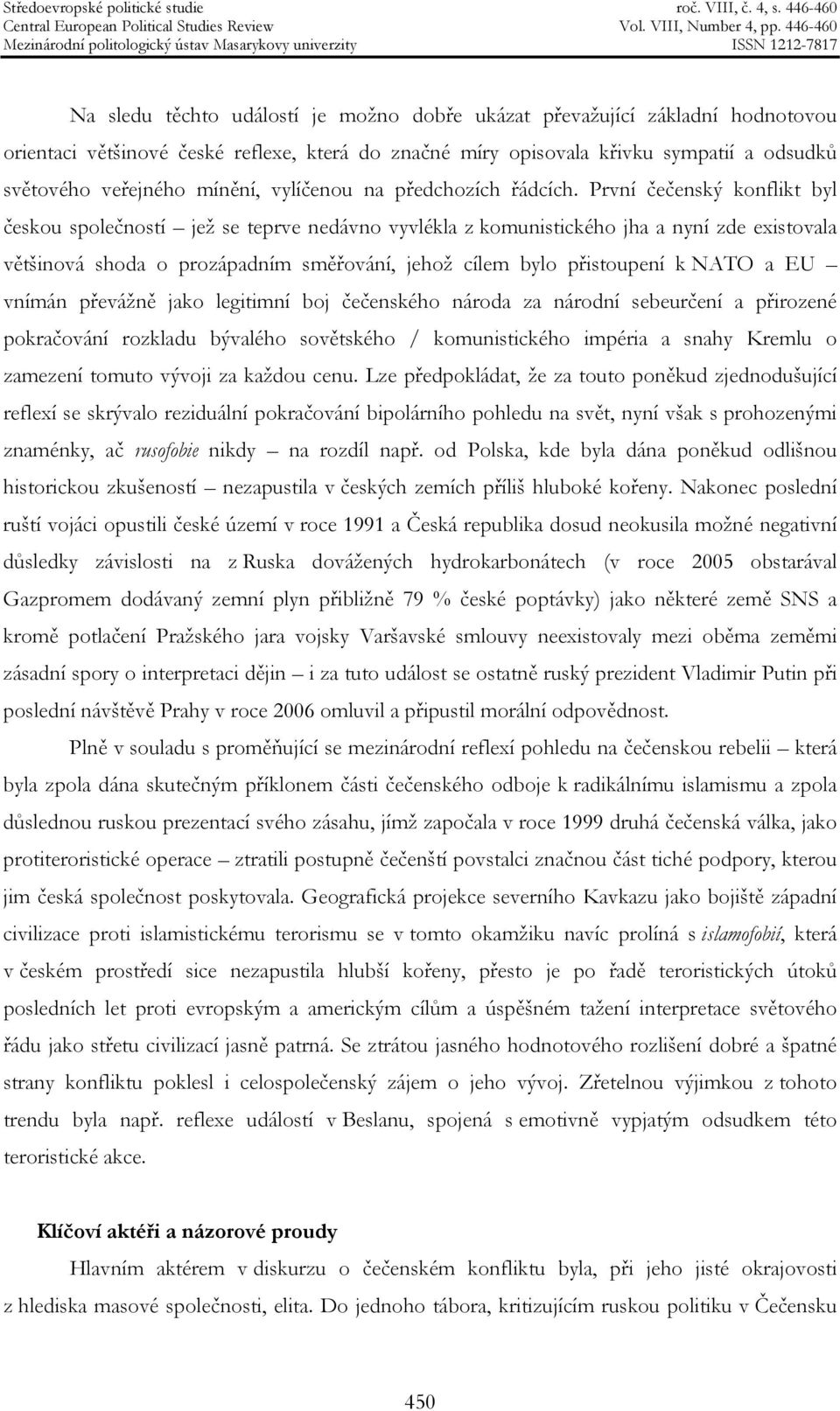 První čečenský konflikt byl českou společností jež se teprve nedávno vyvlékla z komunistického jha a nyní zde existovala většinová shoda o prozápadním směřování, jehož cílem bylo přistoupení k NATO a