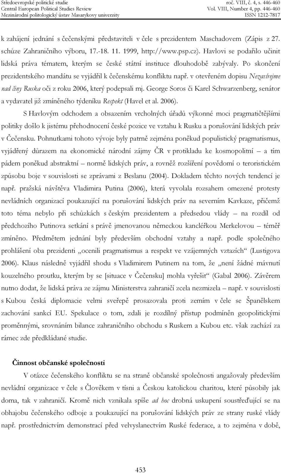 v otevřeném dopisu Nezavírejme nad činy Ruska oči z roku 2006, který podepsali mj. George Soros či Karel Schwarzenberg, senátor a vydavatel již zmíněného týdeníku Respekt (Havel et al. 2006).