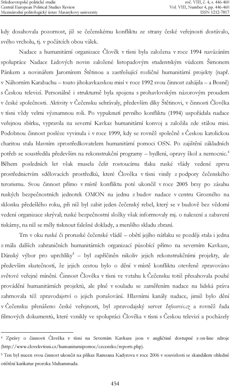 Štětinou a zastřešující rozličné humanitární projekty (např. v Náhorním Karabachu touto jihokavkazskou misí v roce 1992 svou činnost zahájila a Bosně) s Českou televizí.