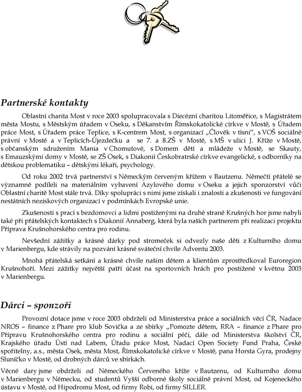 Kříže v Mostě, s občanským sdružením Mania v Chomutově, s Domem dětí a mládeže v Mostě, se Skauty, s Emauzskými domy v Mostě, se ZŠ Osek, s Diakonií Českobratrské církve evangelické, s odborníky na