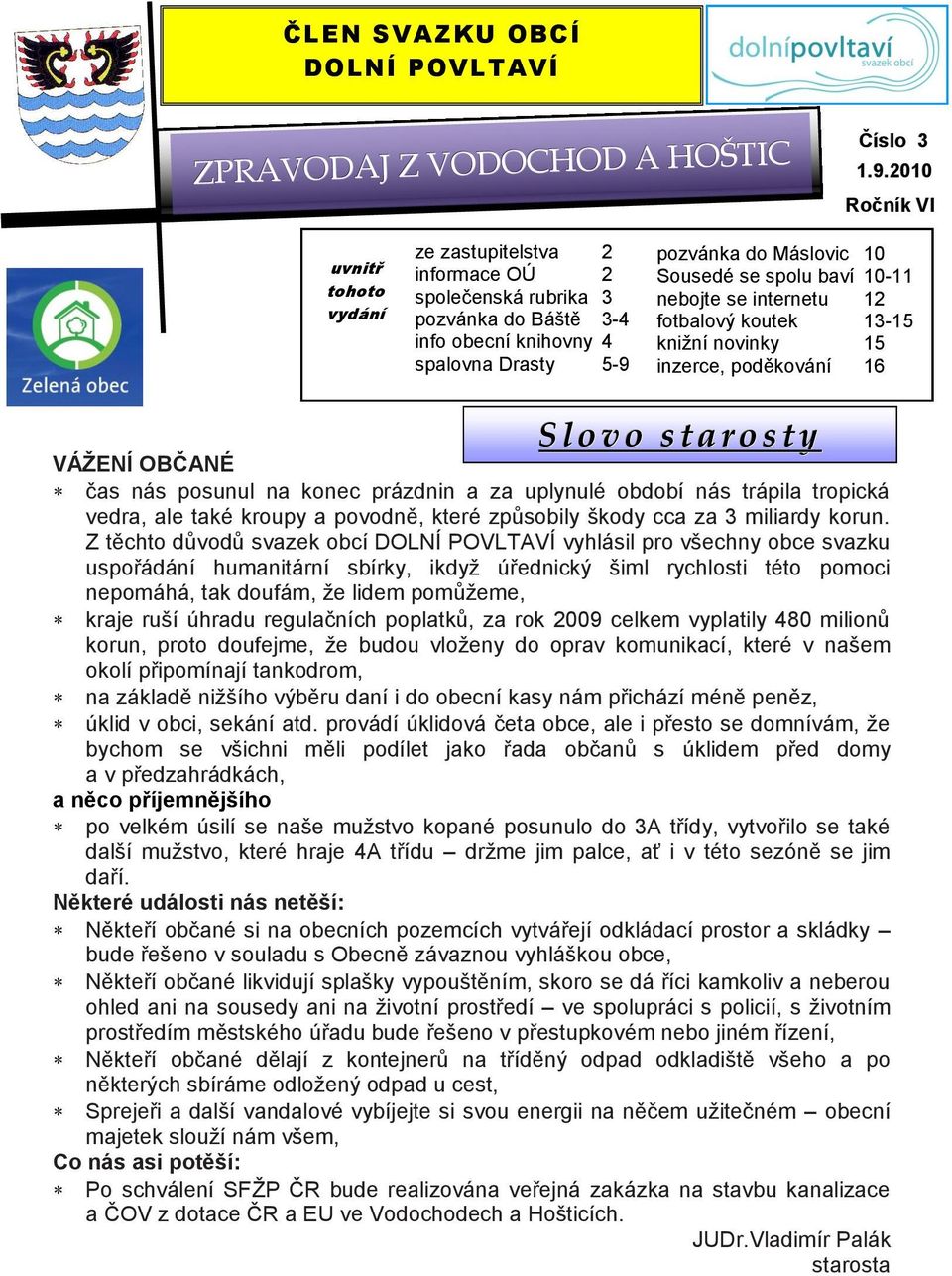 baví 10-11 nebojte se internetu 12 fotbalový koutek 13-15 kniţní novinky 15 inzerce, poděkování 16 S lovo starosty VÁŽENÍ OBČANÉ čas nás posunul na konec prázdnin a za uplynulé období nás trápila