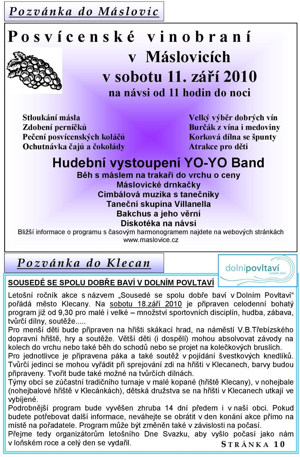 Atrakce pro děti Hudební vystoupení YO-YO Band Běh s máslem na trakaři do vrchu o ceny Máslovické drnkačky Cimbálová muzika s tanečníky Taneční skupina Villanella Bakchus a jeho věrní Diskotéka na