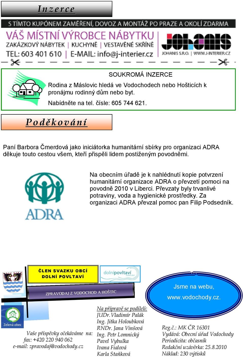 Na obecním úřadě je k nahlédnutí kopie potvrzení humanitární organizace ADRA o převzetí pomoci na povodně 2010 v Liberci. Převzaty byly trvanlivé potraviny, voda a hygienické prostředky.