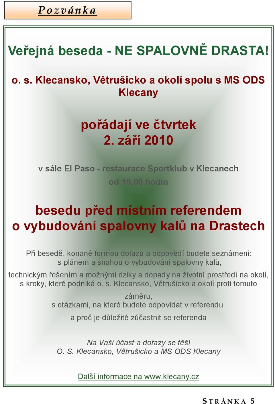 00 hodin besedu před místním referendem o vybudování spalovny kalů na Drastech Při besedě, konané formou dotazů a odpovědí budete seznámeni: s plánem a snahou o vybudování spalovny kalů,