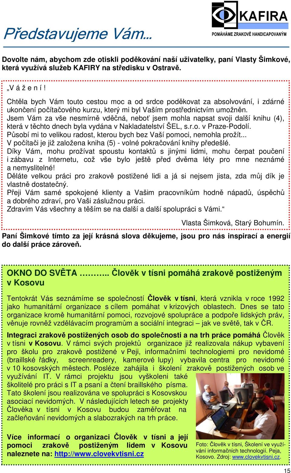 Jsem Vám za vše nesmírně vděčná, neboť jsem mohla napsat svoji další knihu (4), která v těchto dnech byla vydána v Nakladatelství ŠEL, s.r.o. v Praze-Podolí.