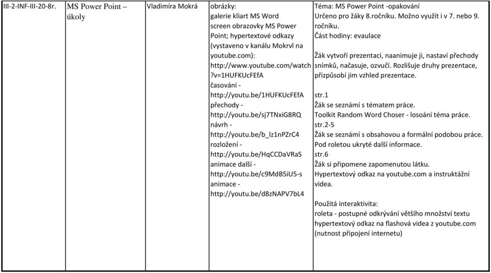 be/c9mdb5iu5-s animace - http://youtu.be/d8znapv7bl4 Téma: MS Power Point -opakování Určeno pro žáky 8.ročníku. Možno využít i v 7. nebo 9. ročníku.