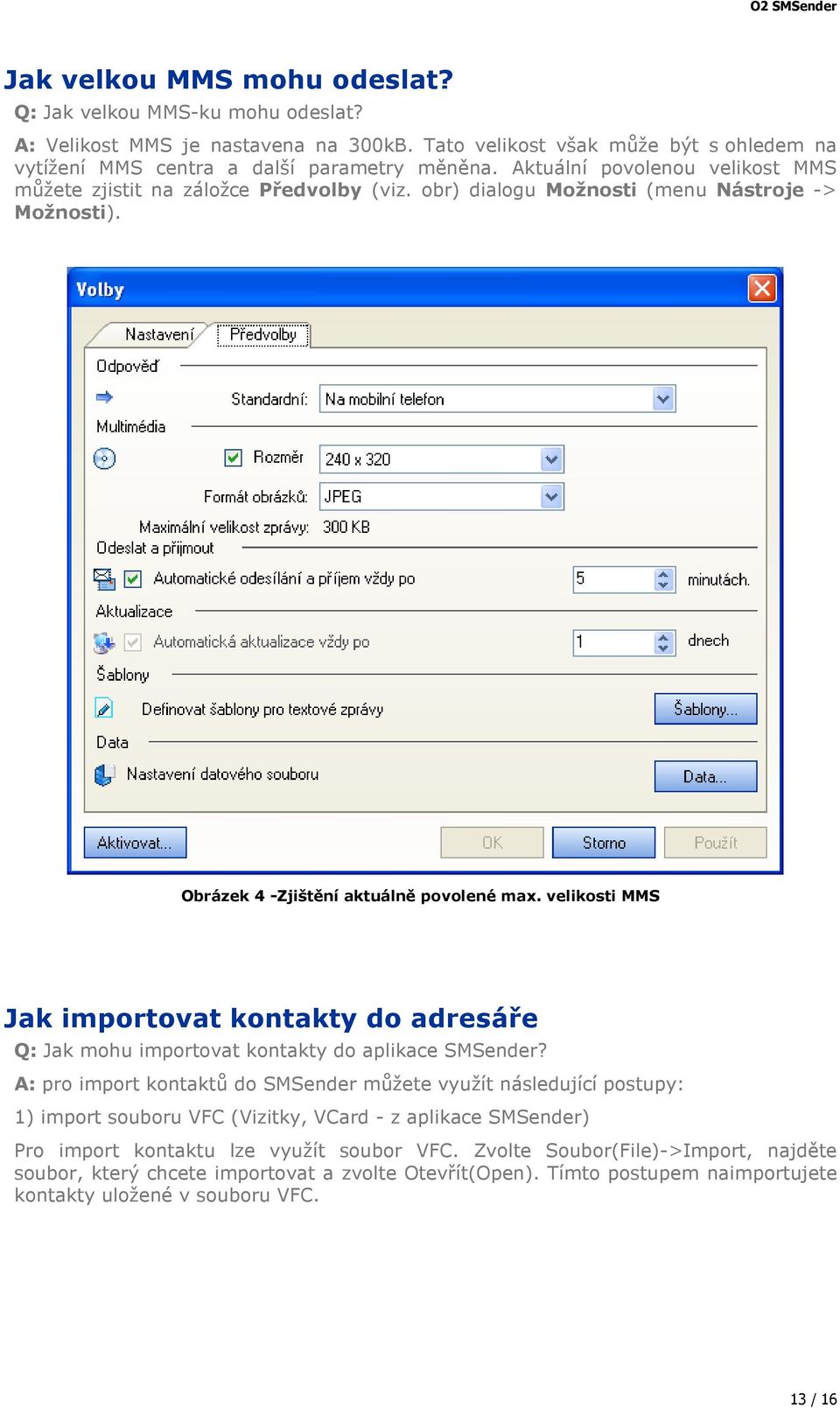 velikosti MMS Jak importovat kontakty do adresáře Q: Jak mohu importovat kontakty do aplikace SMSender?