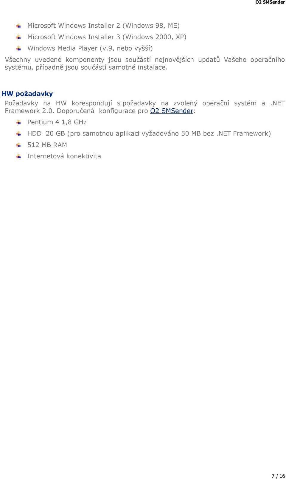 instalace. HW požadavky Požadavky na HW korespondují s požadavky na zvolený operační systém a.net Framework 2.0.