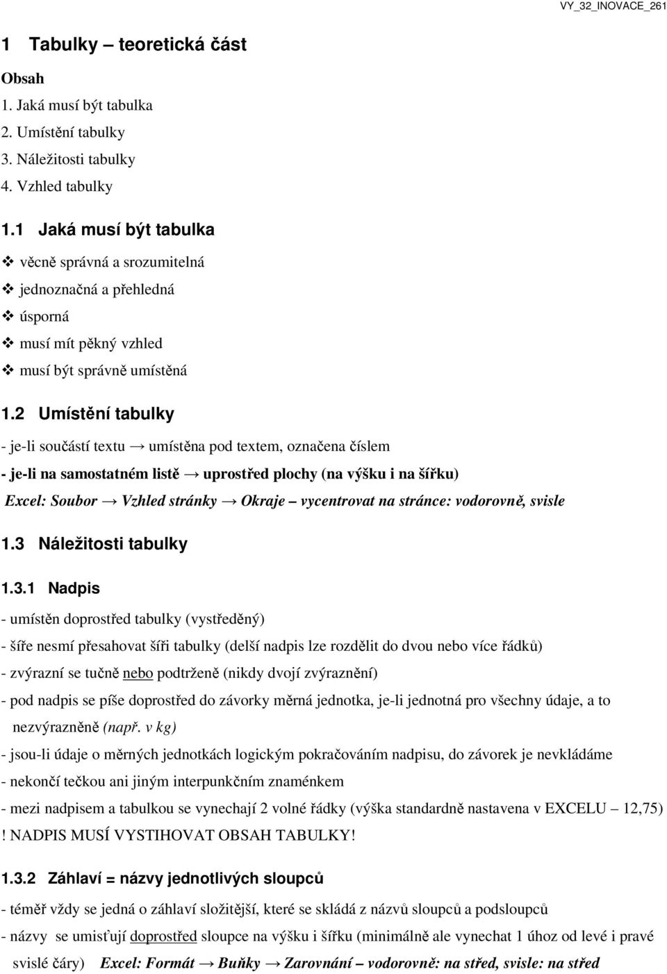 2 Umístění tabulky - je-li součástí textu umístěna pod textem, označena číslem - je-li na samostatném listě uprostřed plochy (na výšku i na šířku) Excel: Soubor Vzhled stránky Okraje vycentrovat na