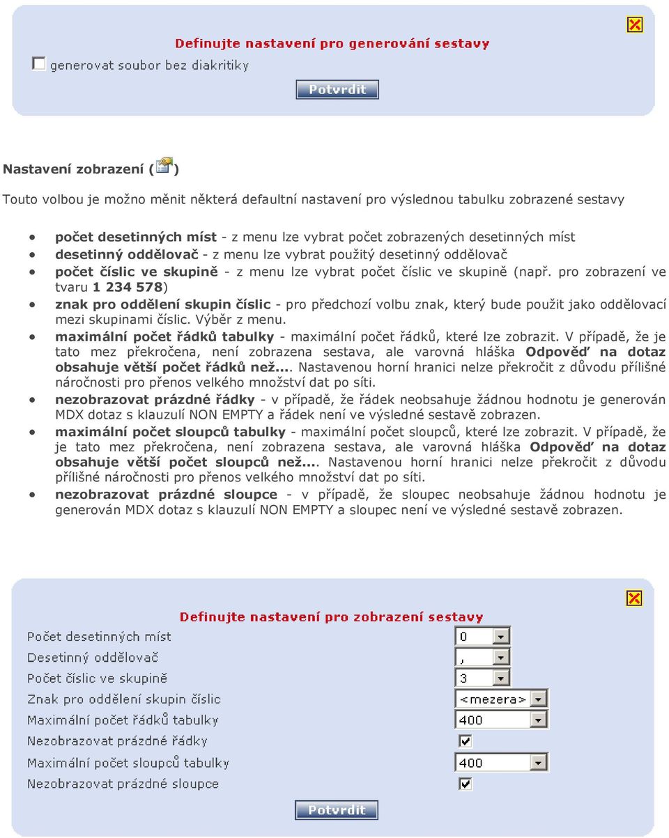 pro zobrazení ve tvaru 1 234 578) znak pro oddělení skupin číslic - pro předchozí volbu znak, který bude použit jako oddělovací mezi skupinami číslic. Výběr z menu.