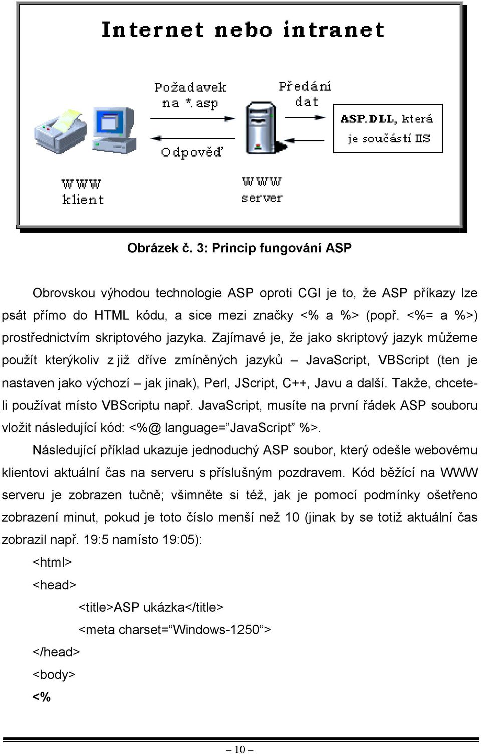 Zajímavé je, že jako skriptový jazyk můžeme použít kterýkoliv z již dříve zmíněných jazyků JavaScript, VBScript (ten je nastaven jako výchozí jak jinak), Perl, JScript, C++, Javu a další.