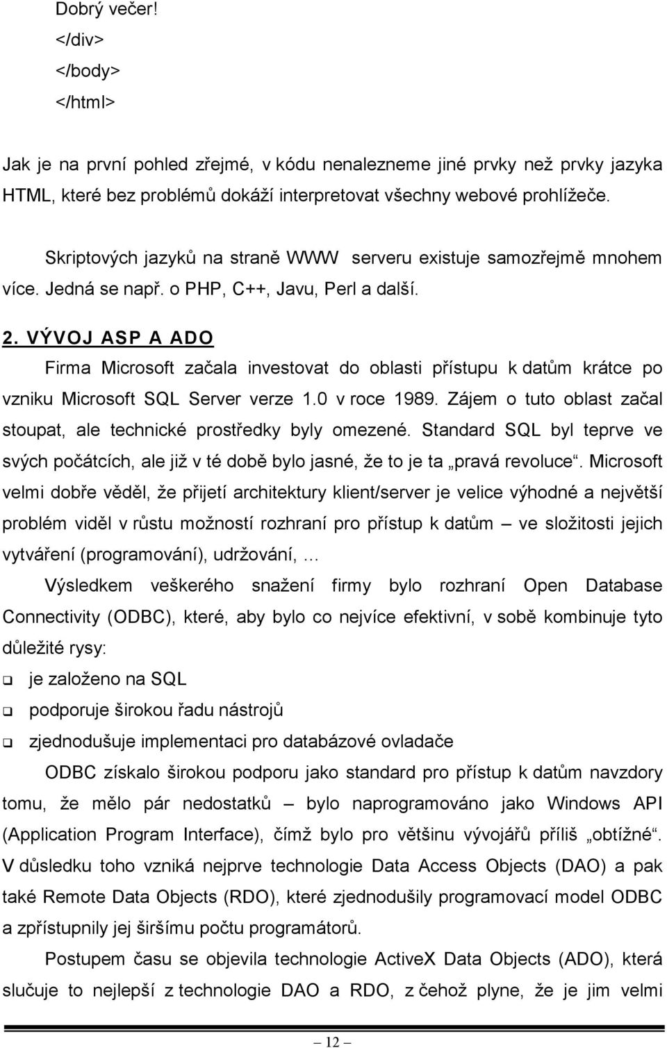 VÝVOJ ASP A ADO Firma Microsoft začala investovat do oblasti přístupu k datům krátce po vzniku Microsoft SQL Server verze 1.0 v roce 1989.