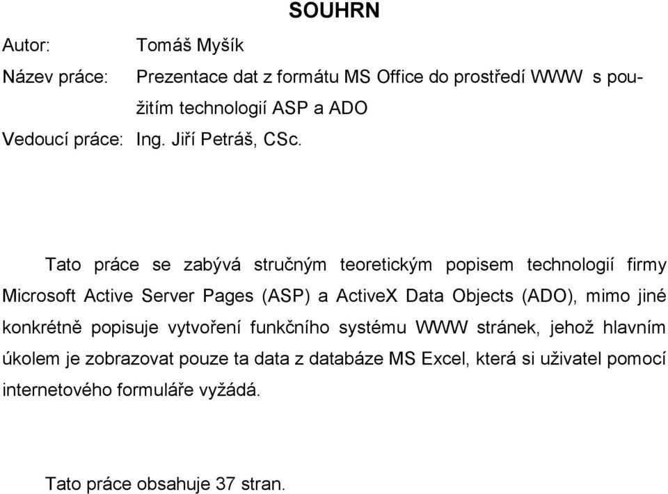 Tato práce se zabývá stručným teoretickým popisem technologií firmy Microsoft Active Server Pages (ASP) a ActiveX Data Objects