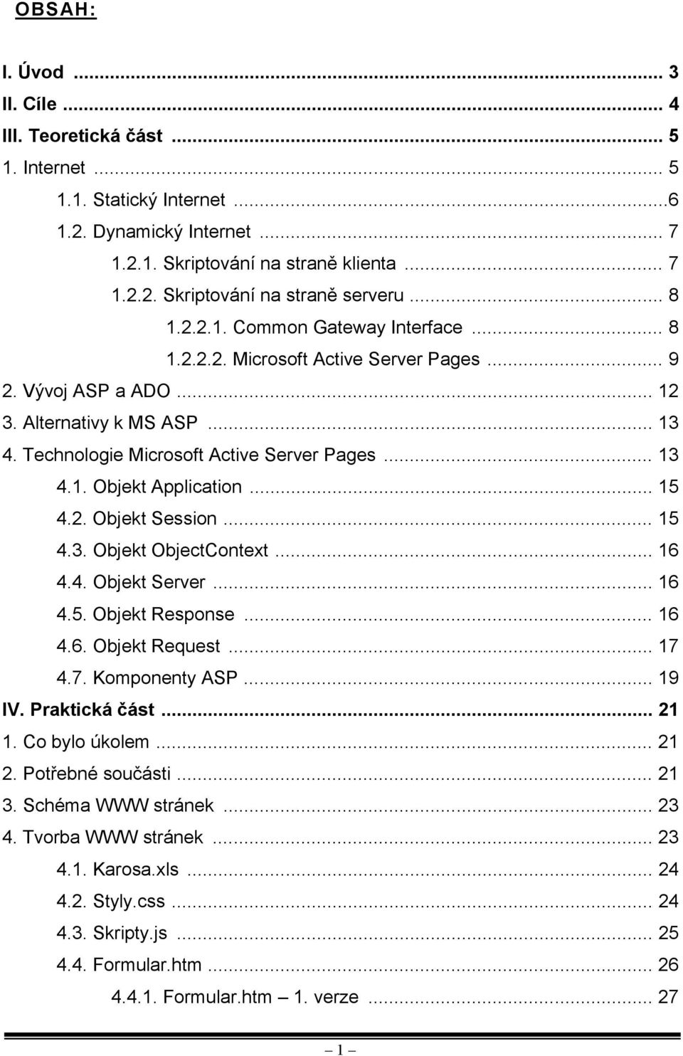 .. 15 4.2. Objekt Session... 15 4.3. Objekt ObjectContext... 16 4.4. Objekt Server... 16 4.5. Objekt Response... 16 4.6. Objekt Request... 17 4.7. Komponenty ASP... 19 IV. Praktická část... 21 1.