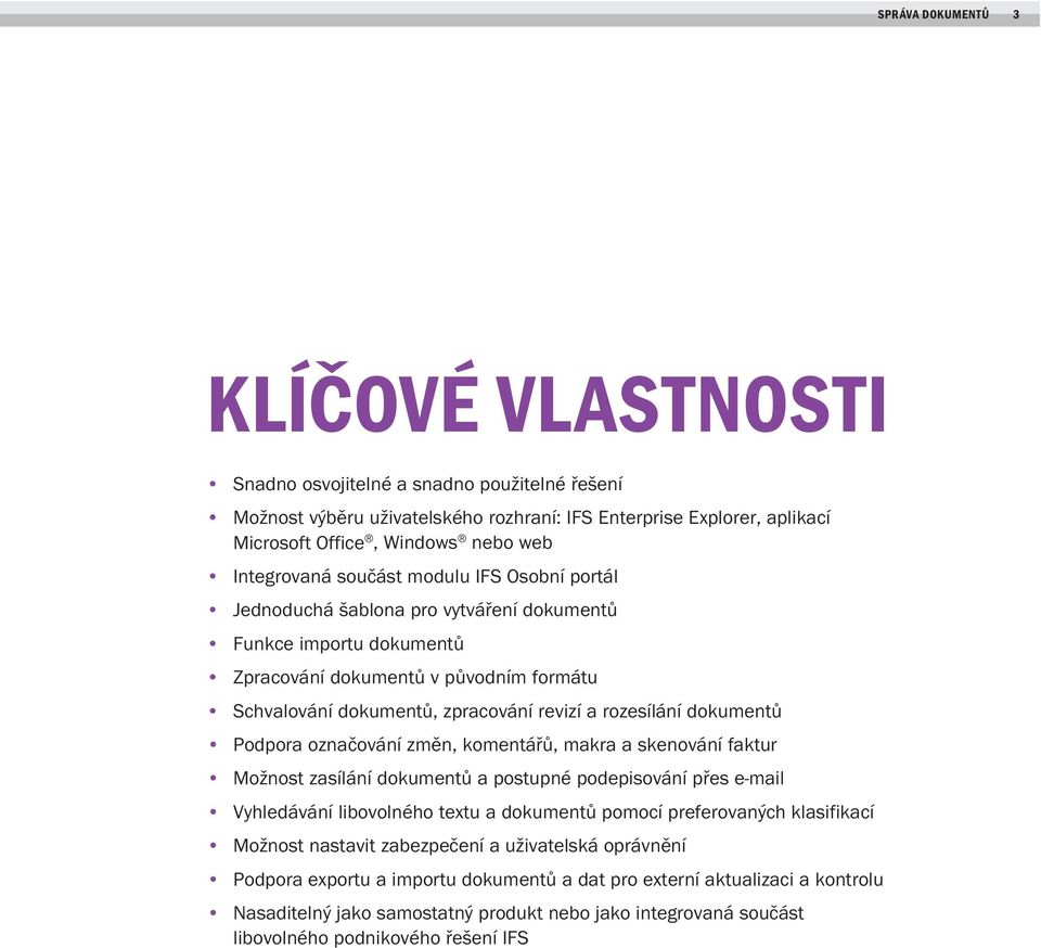 rozesílání dokumentů Podpora označování změn, komentářů, makra a skenování faktur Možnost zasílání dokumentů a postupné podepisování přes e-mail Vyhledávání libovolného textu a dokumentů pomocí