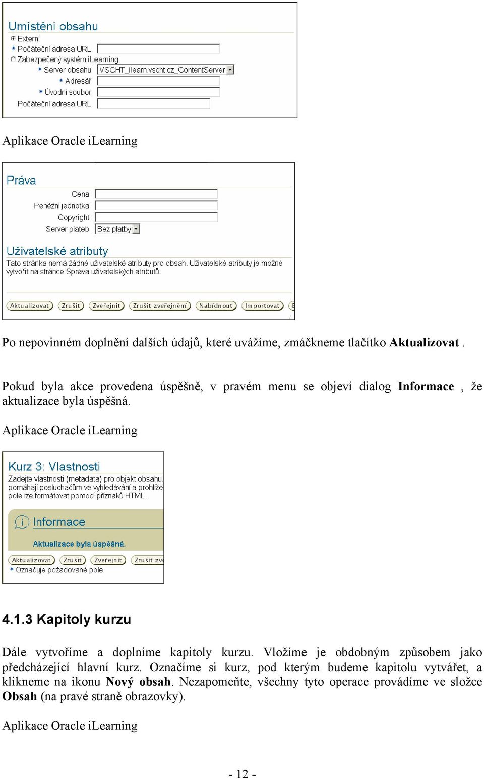 3 Kapitoly kurzu Dále vytvoříme a doplníme kapitoly kurzu. Vložíme je obdobným způsobem jako předcházející hlavní kurz.