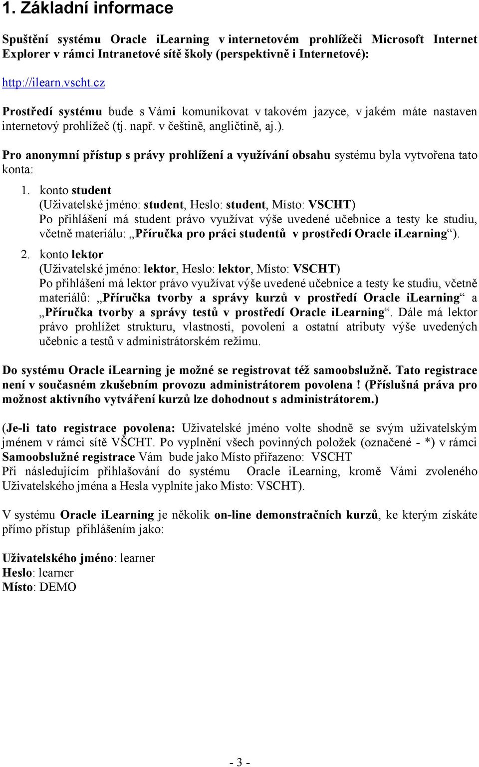 Pro anonymní přístup s právy prohlížení a využívání obsahu systému byla vytvořena tato konta: 1.