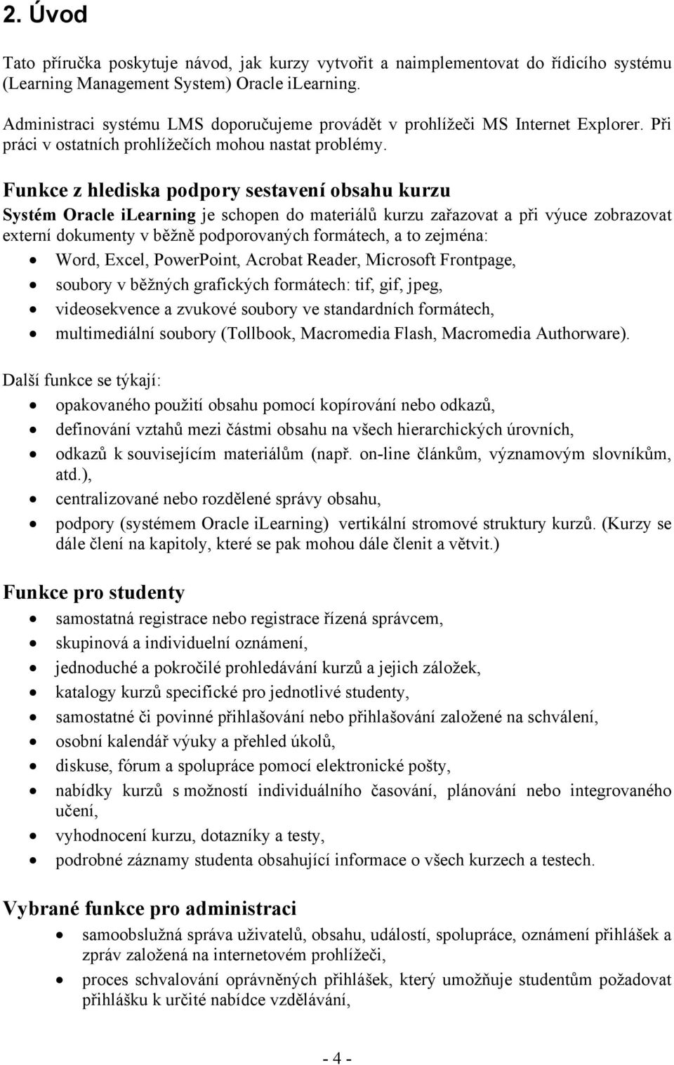 Funkce z hlediska podpory sestavení obsahu kurzu Systém Oracle ilearning je schopen do materiálů kurzu zařazovat a při výuce zobrazovat externí dokumenty v běžně podporovaných formátech, a to