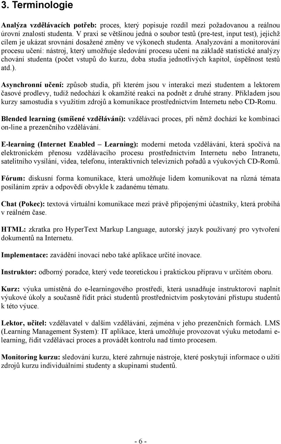 Analyzování a monitorování procesu učení: nástroj, který umožňuje sledování procesu učení na základě statistické analýzy chování studenta (počet vstupů do kurzu, doba studia jednotlivých kapitol,