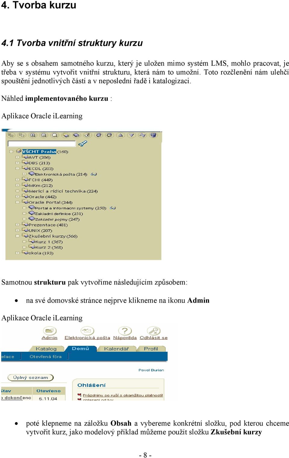 vnitřní strukturu, která nám to umožní. Toto rozčlenění nám ulehčí spouštění jednotlivých částí a v neposlední řadě i katalogizaci.