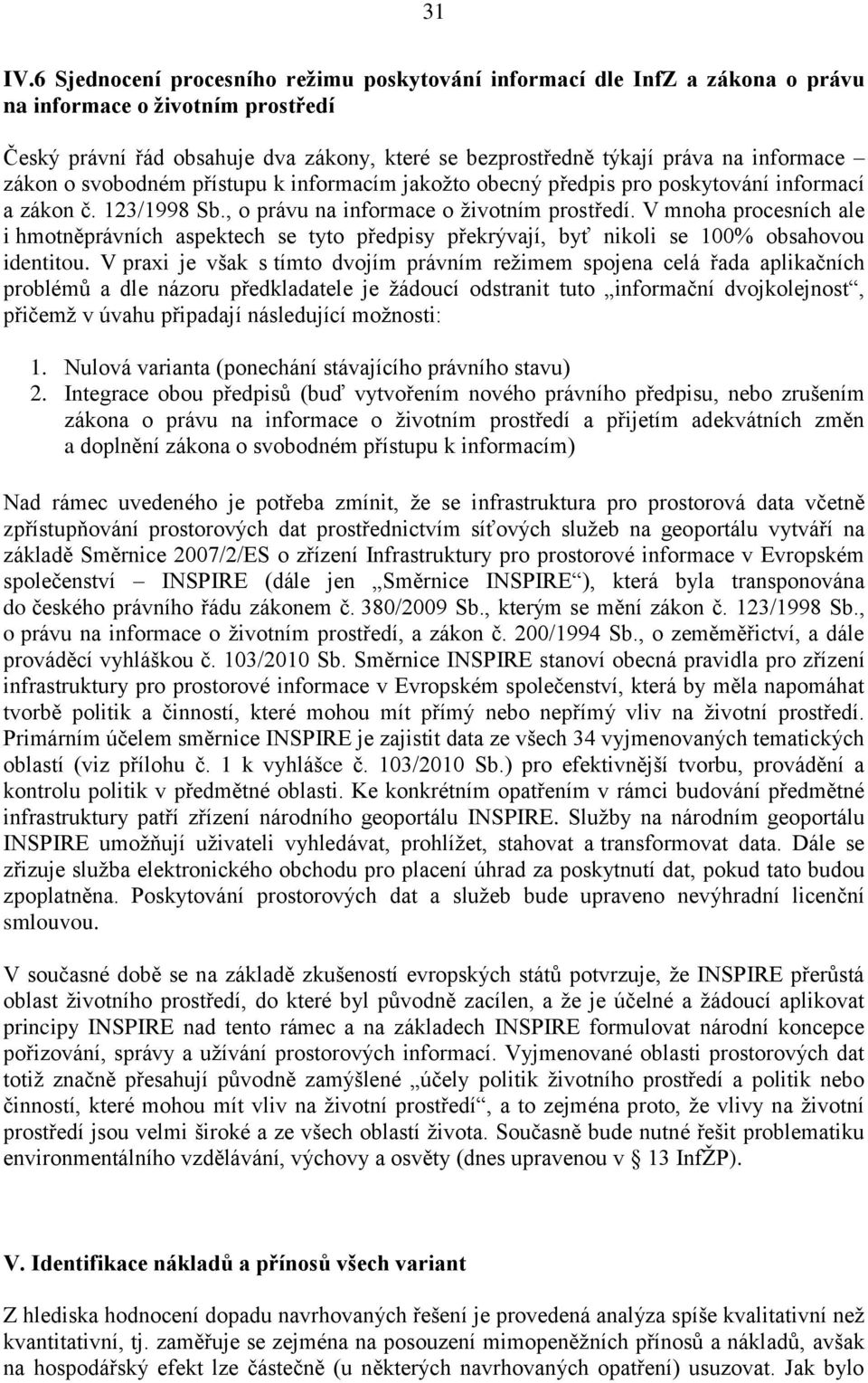 zákon o svobodném přístupu k informacím jakožto obecný předpis pro poskytování informací a zákon č. 123/1998 Sb., o právu na informace o životním prostředí.