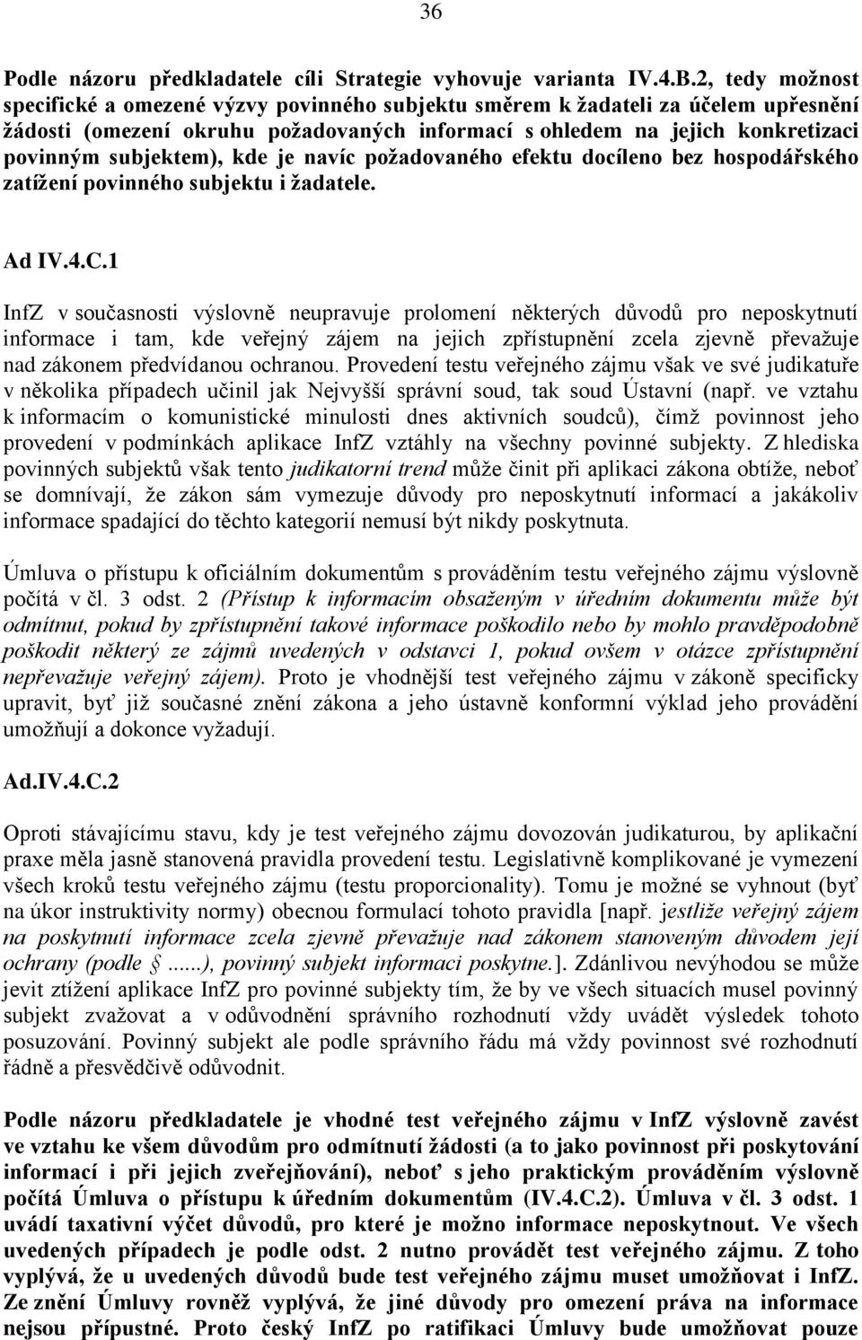 subjektem), kde je navíc požadovaného efektu docíleno bez hospodářského zatížení povinného subjektu i žadatele. Ad IV.4.C.