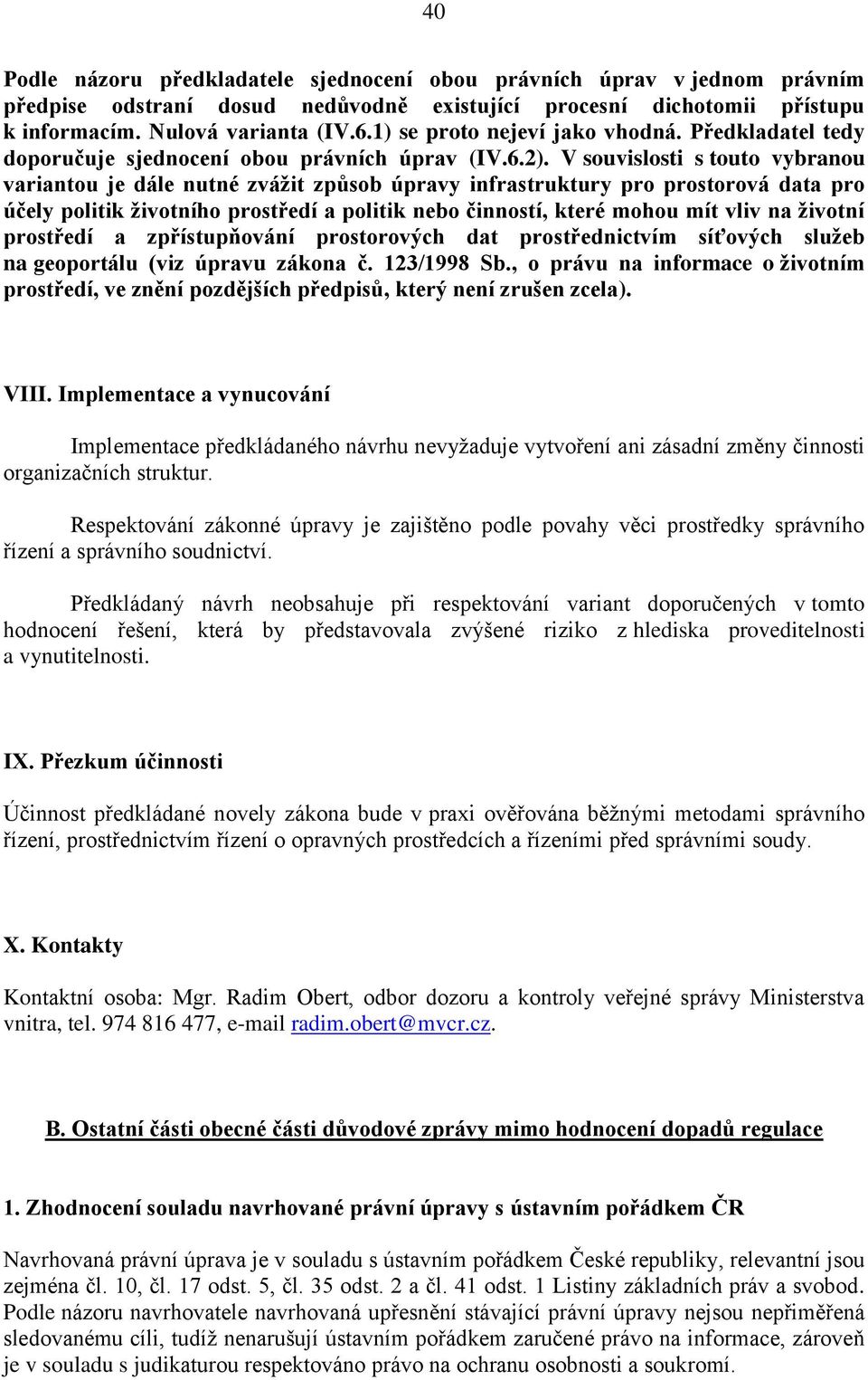 V souvislosti s touto vybranou variantou je dále nutné zvážit způsob úpravy infrastruktury pro prostorová data pro účely politik životního prostředí a politik nebo činností, které mohou mít vliv na