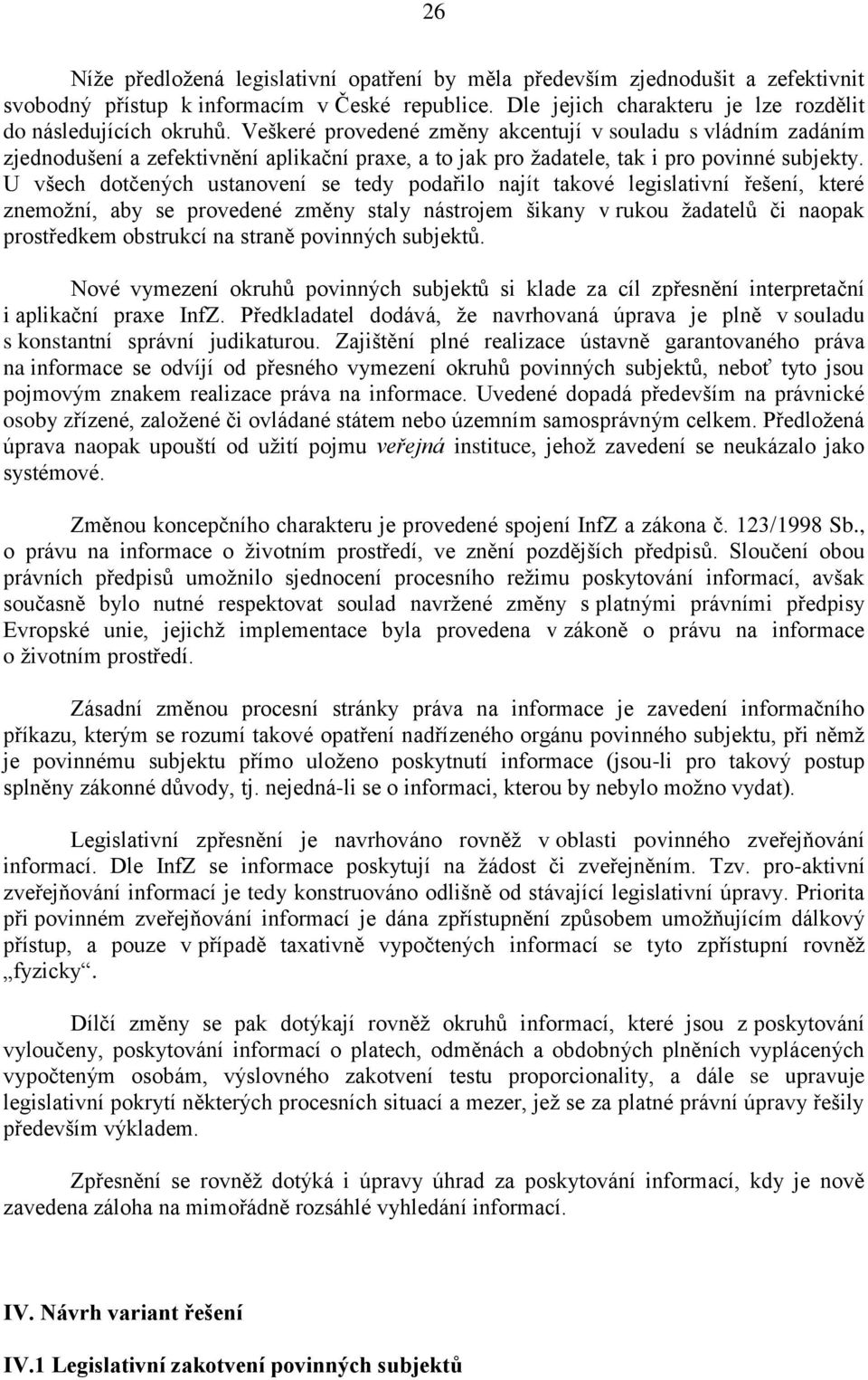 U všech dotčených ustanovení se tedy podařilo najít takové legislativní řešení, které znemožní, aby se provedené změny staly nástrojem šikany v rukou žadatelů či naopak prostředkem obstrukcí na