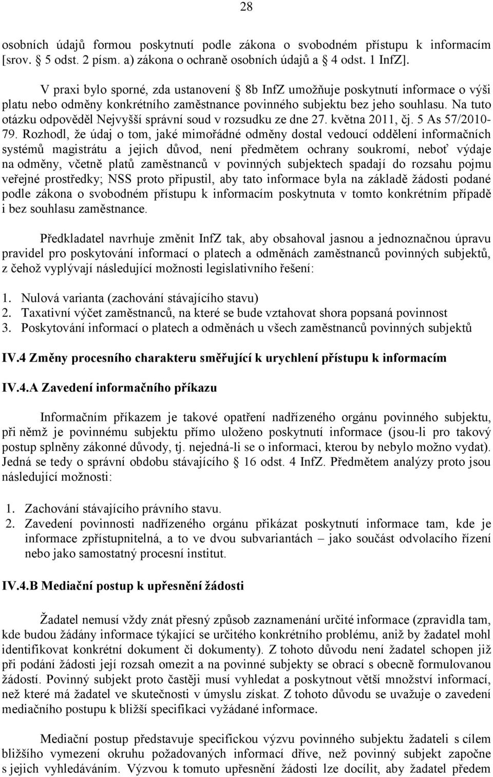 Na tuto otázku odpověděl Nejvyšší správní soud v rozsudku ze dne 27. května 2011, čj. 5 As 57/2010-79.