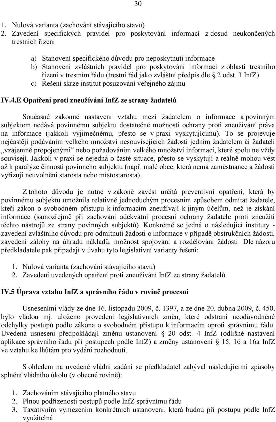 poskytování informací z oblasti trestního řízení v trestním řádu (trestní řád jako zvláštní předpis dle 2 odst. 3 InfZ) c) Řešení skrze institut posuzování veřejného zájmu IV.4.