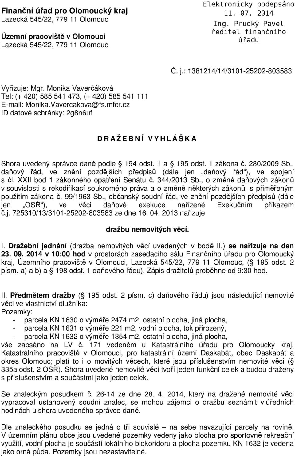 cz ID datové schránky: 2g8n6uf D R A Ž E B N Í V Y H L Á Š K A Shora uvedený správce daně podle 194 odst. 1 a 195 odst. 1 zákona č. 280/2009 Sb.