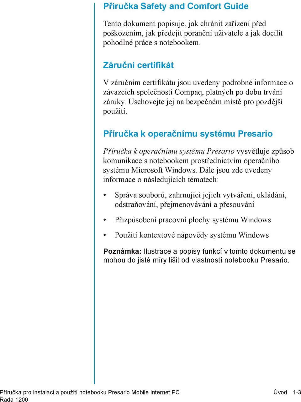 Příručka k operačnímu systému Presario Příručka k operačnímu systému Presario vysvětluje způsob komunikace s notebookem prostřednictvím operačního systému Microsoft Windows.