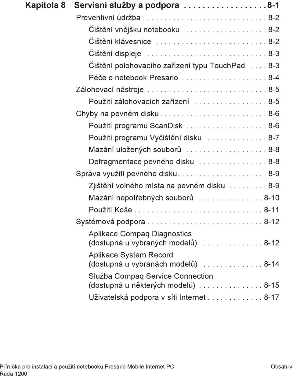 ................ 8-5 Chyby na pevném disku......................... 8-6 Použití programu ScanDisk................... 8-6 Použití programu Vyčištění disku.............. 8-7 Mazání uložených souborů.