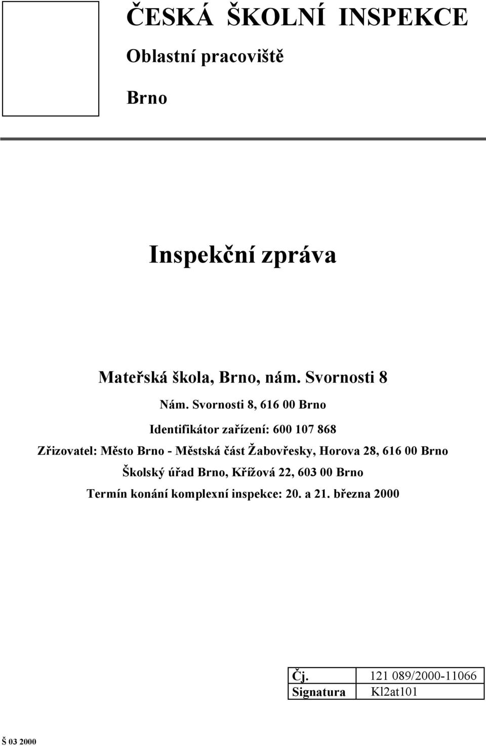 Svornosti 8, 616 00 Brno Identifikátor zařízení: 600 107 868 Zřizovatel: Město Brno - Městská