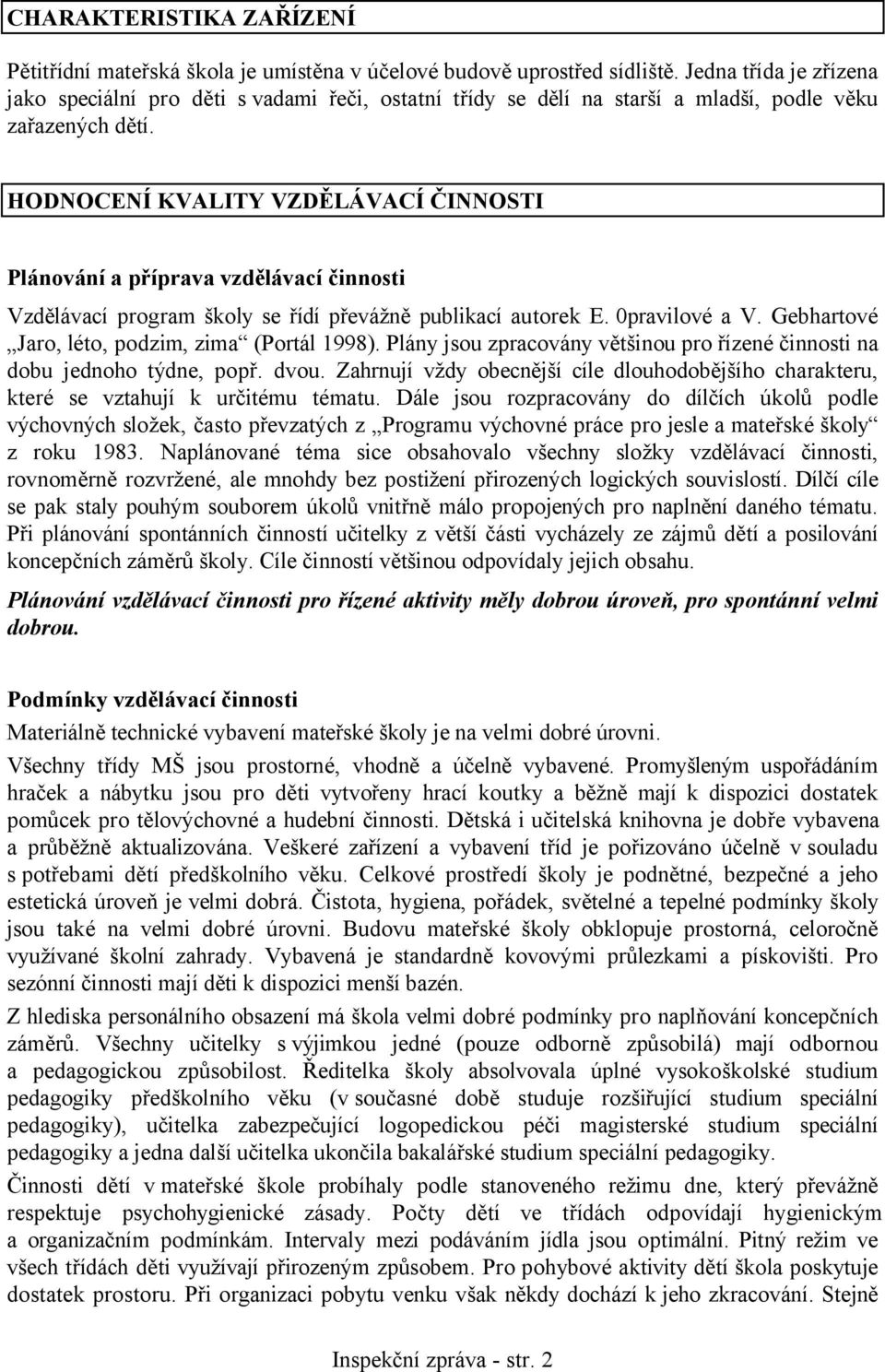 HODNOCENÍ KVALITY VZDĚLÁVACÍ ČINNOSTI Plánování a příprava vzdělávací činnosti Vzdělávací program školy se řídí převážně publikací autorek E. 0pravilové a V.