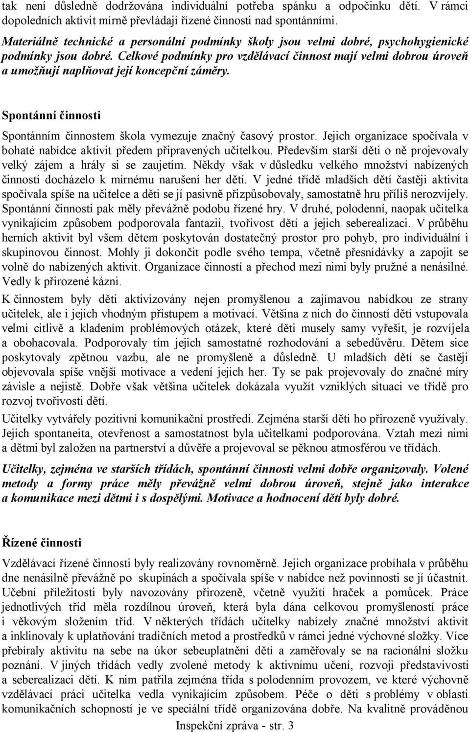 Celkové podmínky pro vzdělávací činnost mají velmi dobrou úroveň a umožňují naplňovat její koncepční záměry. Spontánní činnosti Spontánním činnostem škola vymezuje značný časový prostor.