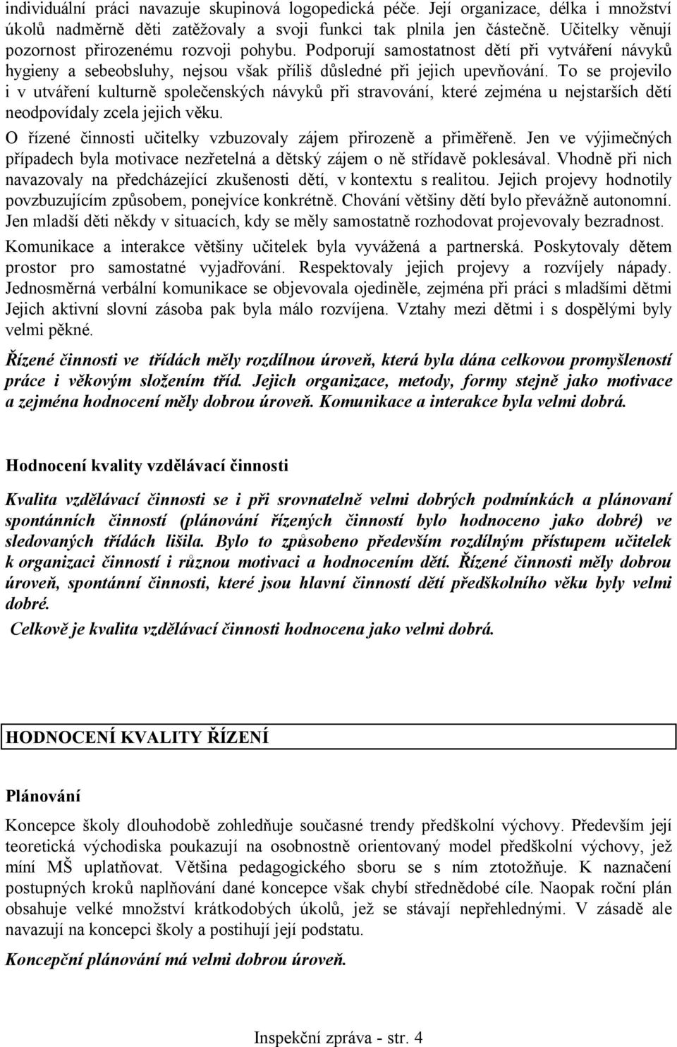 To se projevilo i v utváření kulturně společenských návyků při stravování, které zejména u nejstarších dětí neodpovídaly zcela jejich věku.