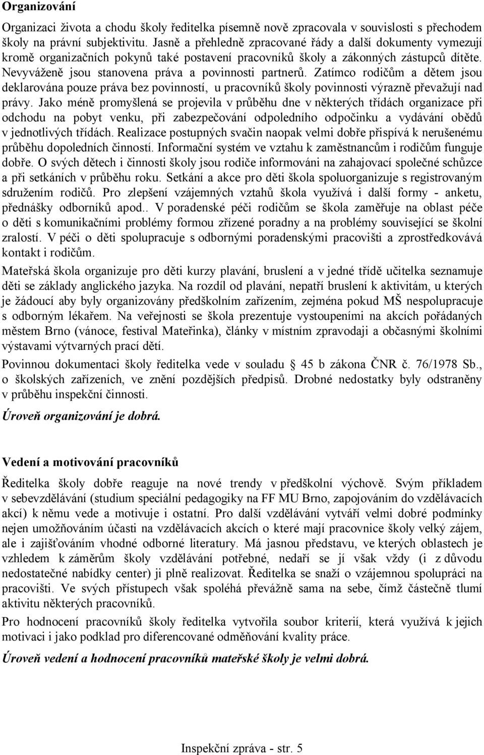 Nevyváženě jsou stanovena práva a povinnosti partnerů. Zatímco rodičům a dětem jsou deklarována pouze práva bez povinností, u pracovníků školy povinnosti výrazně převažují nad právy.