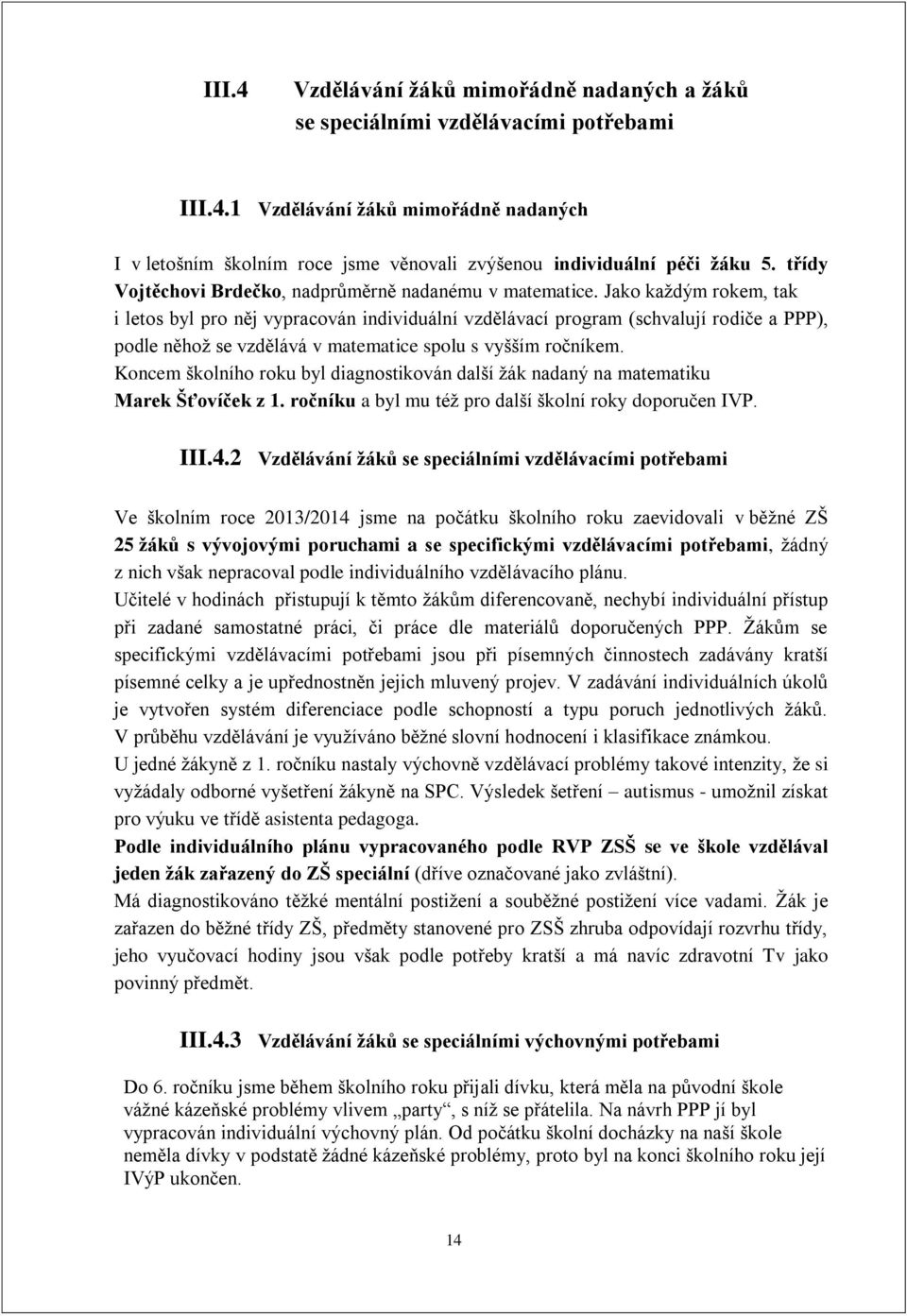 Jako každým rokem, tak i letos byl pro něj vypracován individuální vzdělávací program (schvalují rodiče a PPP), podle něhož se vzdělává v matematice spolu s vyšším ročníkem.