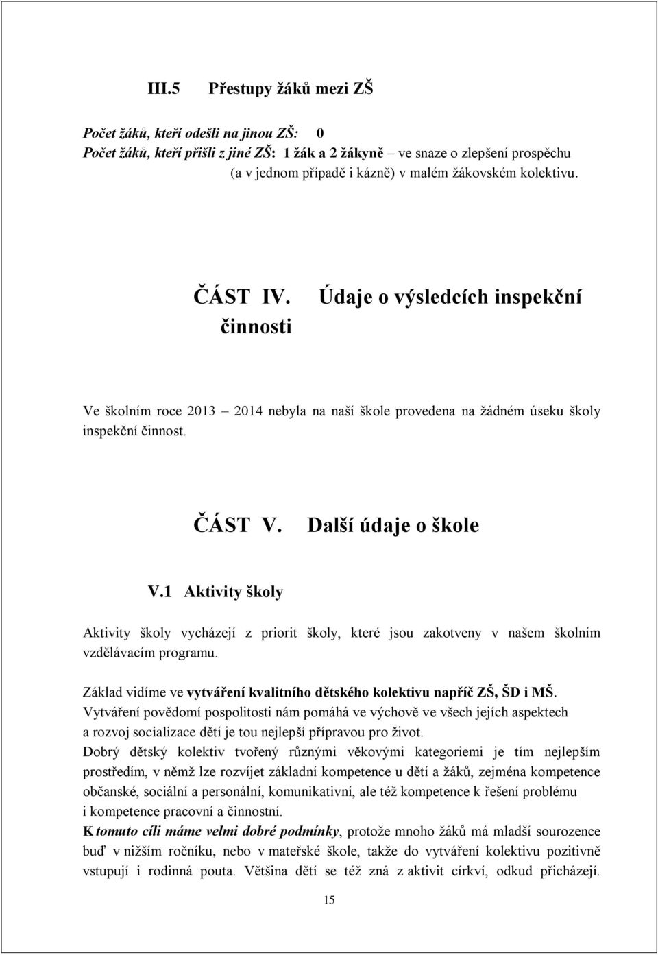 1 Aktivity školy Aktivity školy vycházejí z priorit školy, které jsou zakotveny v našem školním vzdělávacím programu. Základ vidíme ve vytváření kvalitního dětského kolektivu napříč ZŠ, ŠD i MŠ.