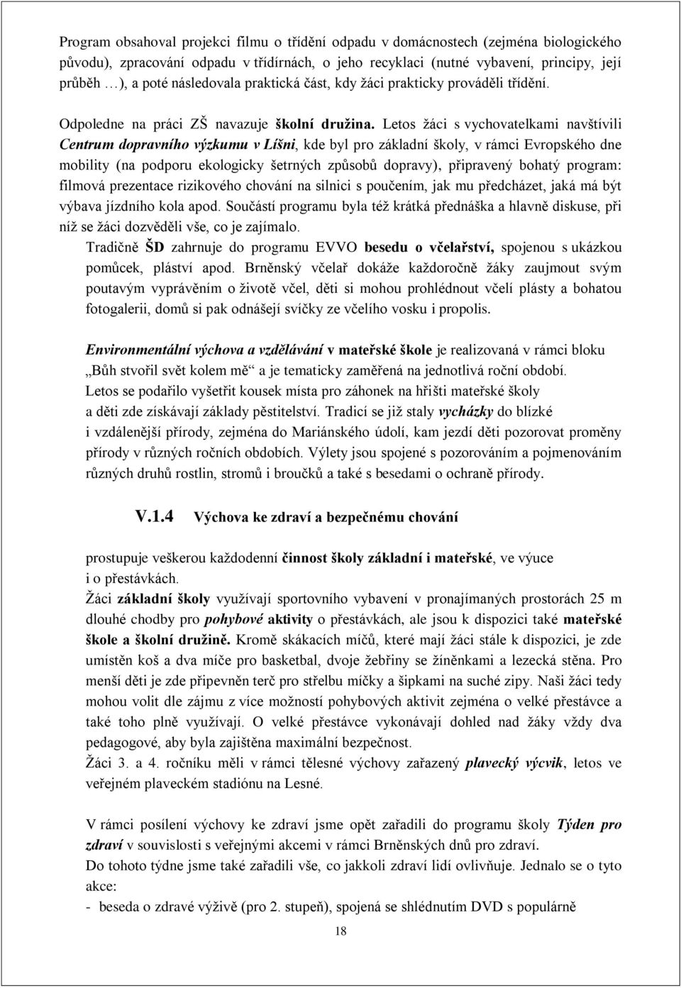 Letos žáci s vychovatelkami navštívili Centrum dopravního výzkumu v Líšni, kde byl pro základní školy, v rámci Evropského dne mobility (na podporu ekologicky šetrných způsobů dopravy), připravený