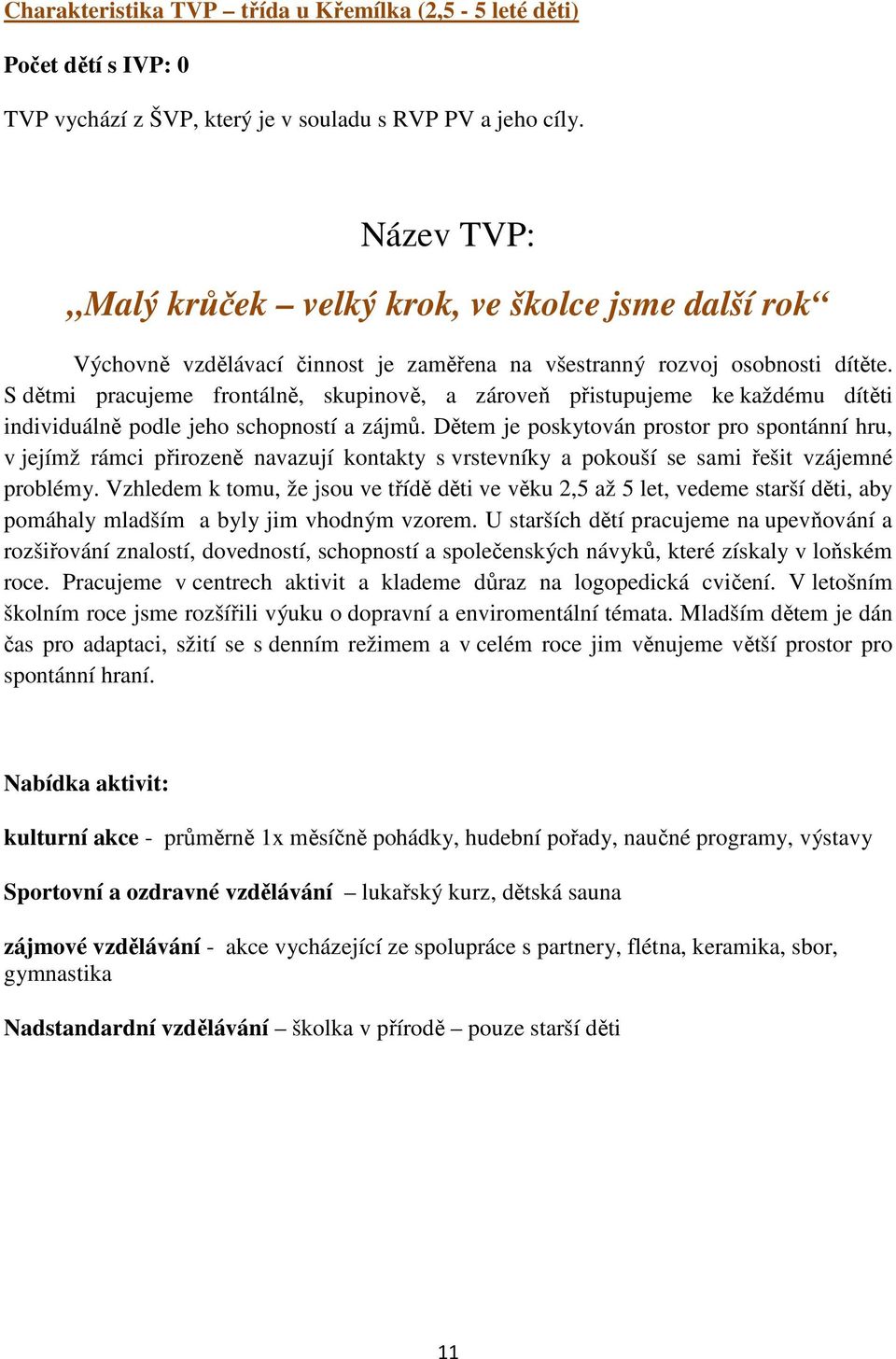 S dětmi pracujeme frontálně, skupinově, a zároveň přistupujeme ke každému dítěti individuálně podle jeho schopností a zájmů.