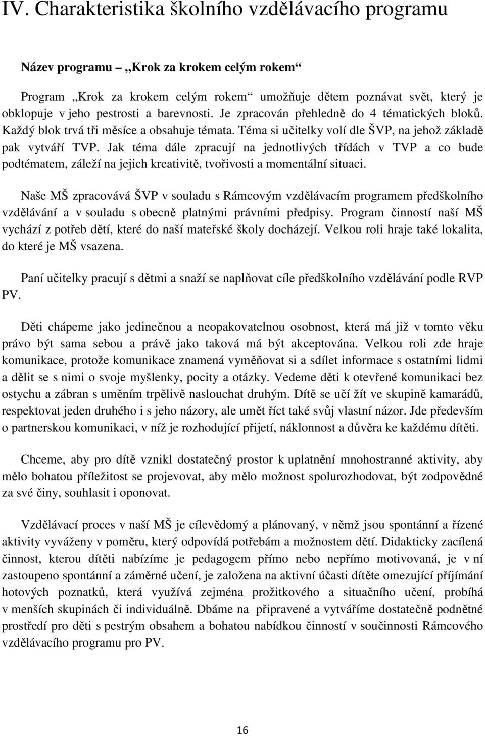 Jak téma dále zpracují na jednotlivých třídách v TVP a co bude podtématem, záleží na jejich kreativitě, tvořivosti a momentální situaci.