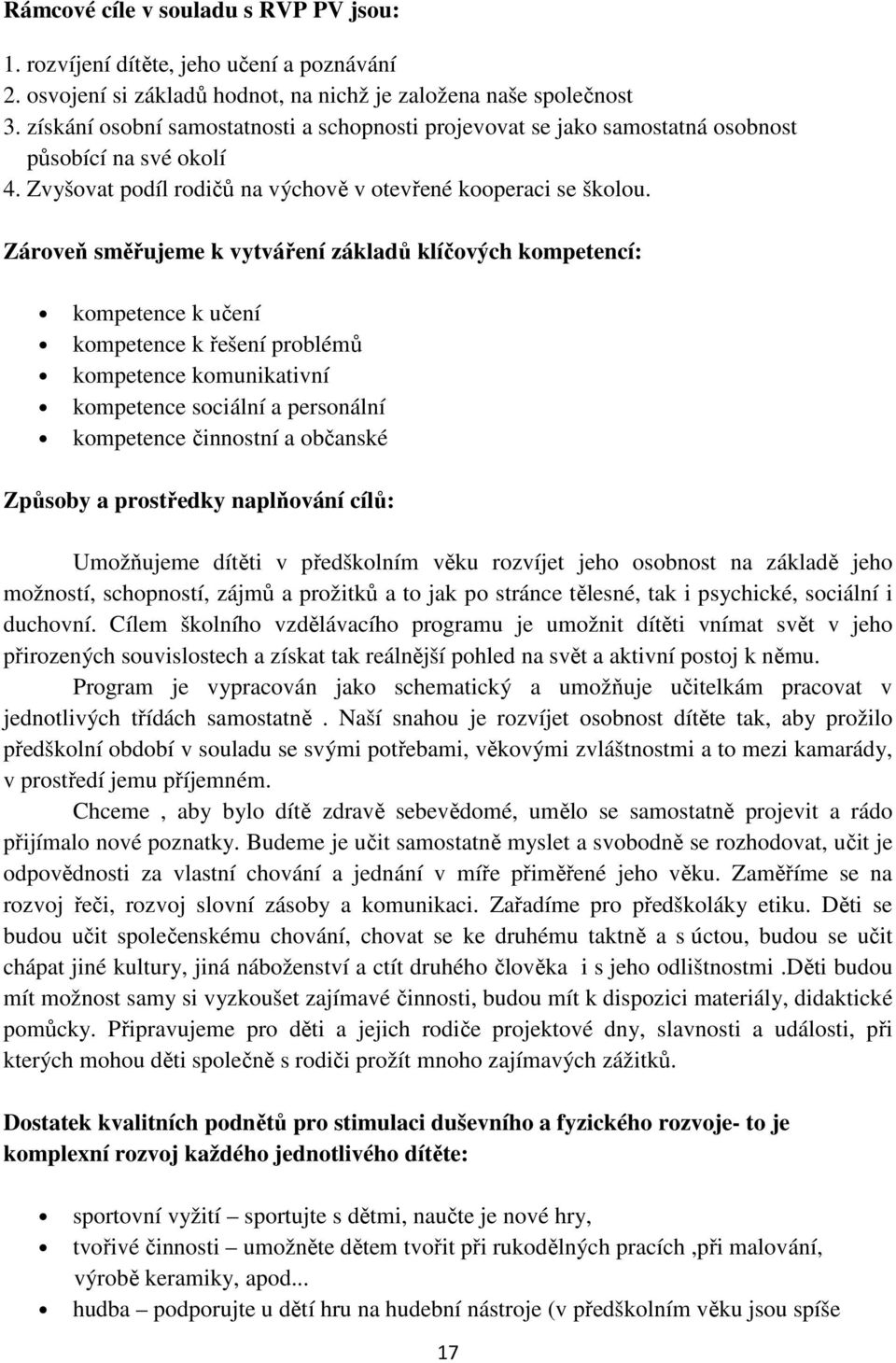 Zároveň směřujeme k vytváření základů klíčových kompetencí: kompetence k učení kompetence k řešení problémů kompetence komunikativní kompetence sociální a personální kompetence činnostní a občanské