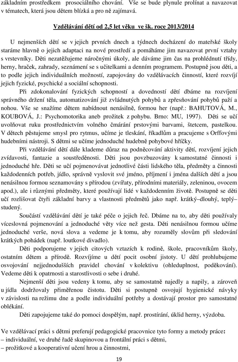 Děti nezatěžujeme náročnými úkoly, ale dáváme jim čas na prohlédnutí třídy, herny, hraček, zahrady, seznámení se s učitelkami a denním programem.